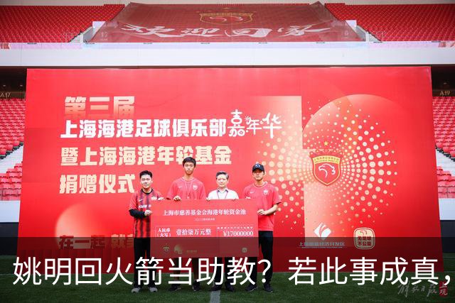 姚明回火箭当助教？若此事成真，那将成为最重磅的一次回归！